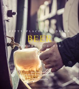 Hardcover Fifty Places to Drink Beer Before You Die: Beer Experts Share the World's Greatest Destinations Book