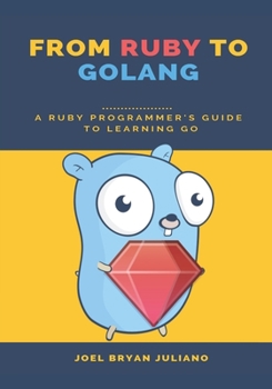 Paperback From Ruby to Golang: A Ruby Programmer's Guide to Learning Golang Book