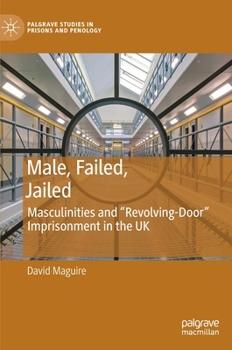 Hardcover Male, Failed, Jailed: Masculinities and "Revolving-Door" Imprisonment in the UK Book