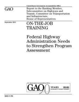 Paperback On-the-job training: Federal Highway Administration needs to strengthen program assessment: report to the Ranking Member, Subcommittee on H Book
