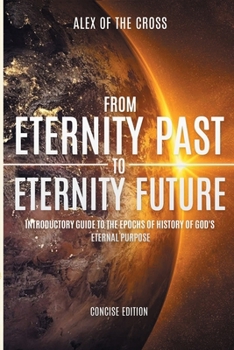 From Eternity Past To Eternity Future: A Guide to See and Live For God’s Ongoing Purpose