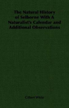 The Natural History and Antiquities of Selborne. With the Naturalist's Calendar and Miscellaneous Observations