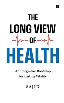 The Long View of Health: An Integrative Roadmap for Lasting Vitality