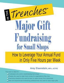 Paperback Major Gift Fundraising for Small Shops: How to Leverage Your Annual Fund in Only Five Hours Per Week Book