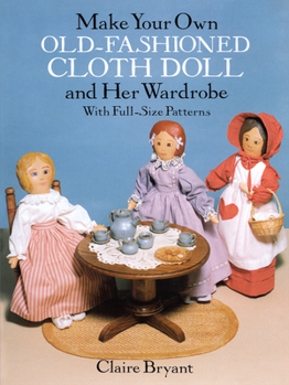 Paperback Make Your Own Old-Fashioned Cloth Doll and Her Wardrobe: With Full-Size Patterns Book