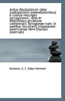 Paperback Actus Discipulorum (Sine Judaizantium Emendationibus) E Codice Rescripto Tarragonensi, Olim in Bibli Book