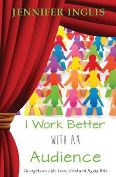 Paperback I Work Better With An Audience: Thoughts on Life, Love, Food and Jiggly Bits Book