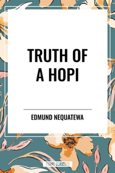 Truth of a Hopi: Stories Relating to the Origin, Myths and Clan Histories of the Hopi