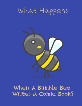 What Happens when a Bumble Bee Writes a Comic Book?: 8.5 x 11 inch blank comic sketchbook with story-board blocks to write your own comic book.  120 pages.