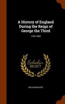 Hardcover A History of England During the Reign of George the Third: 1793-1802 Book