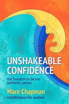 Paperback Unshakeable Confidence The Freedom To Be Our Authentic Selves: Mindfulness for Women Book