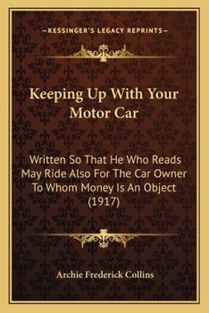 Paperback Keeping Up With Your Motor Car: Written So That He Who Reads May Ride Also For The Car Owner To Whom Money Is An Object (1917) Book