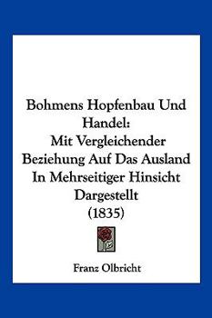 Paperback Bohmens Hopfenbau Und Handel: Mit Vergleichender Beziehung Auf Das Ausland In Mehrseitiger Hinsicht Dargestellt (1835) [German] Book