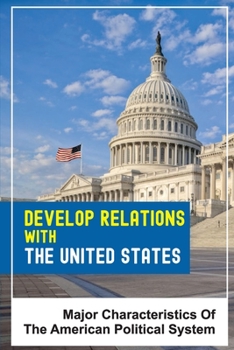 Paperback Develop Relations With The United States: Major Characteristics Of The American Political System: What Is The Political System Of The United States Book