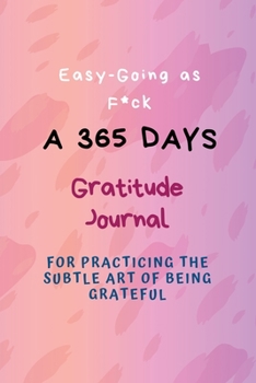 Paperback Easy-Going as F*ck: A 365 Days Gratitude Journal for Practicing the Subtle Art of Being Grateful Book