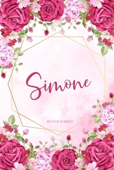 Simone Weekly Planner: Appointment To-Do Lists Undated Journal Personalized Personal Name Notes Watercolor Flowers For Women Teens Girls & Kids Teachers Student School Supplies Gift
