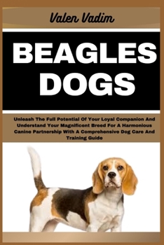 Paperback Beagles Dogs: Unleash The Full Potential Of Your Loyal Companion And Understand Your Magnificent Breed For A Harmonious Canine Partn Book