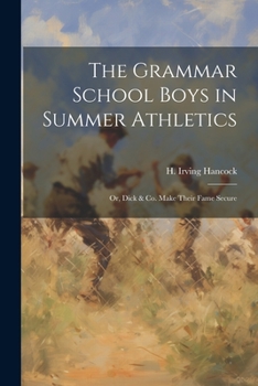 Paperback The Grammar School Boys in Summer Athletics: Or, Dick & Co. Make Their Fame Secure Book