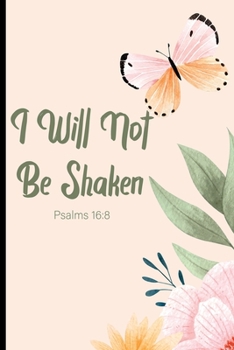 Paperback I Will Not Be Shaken Psalms 16: 8: Scriptures and Verses Write in Reflection Notebook, Daily Prayer and Gratitude Diary Book