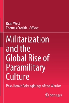 Paperback Militarization and the Global Rise of Paramilitary Culture: Post-Heroic Reimaginings of the Warrior Book