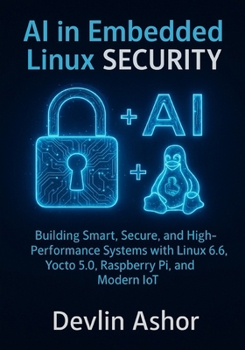 Paperback AI in Embedded Linux Security: Building Smart, Secure, and High-Performance Systems with Linux 6.6, Yocto 5.0, Raspberry Pi, and Modern IoT Book