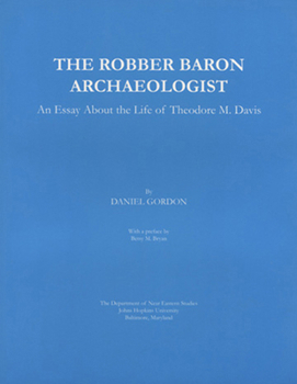 Paperback The Robber Baron Archaeologist: An Essay about the Life of Theodore M. Davis Book