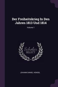 Paperback Der Freiheitskrieg In Den Jahren 1813 Und 1814; Volume 1 Book