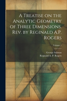 Paperback A Treatise on the Analytic Geometry of Three Dimensions. Rev. by Reginald A.P. Rogers; Volume 1 Book