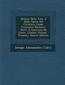 Notizie della vita, e delle opere del cavaliere Gioan Francesco Barbieri