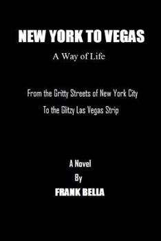 New York To Vegas A Way Of Life: From The Gritty Streets Of New York City To the Glitzy Las Vegas Strip