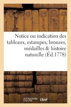 Paperback Notice ou indication des tableaux, estampes, bronzes, médailles histoire naturelle du cabinet [French] Book