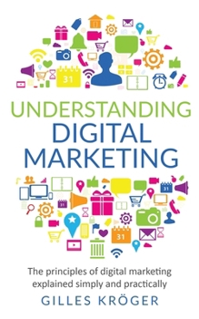 Paperback Understanding Digital Marketing: The principles of digital marketing explained simply and practically Book