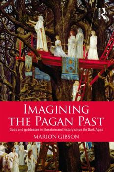 Paperback Imagining the Pagan Past: Gods and Goddesses in Literature and History since the Dark Ages Book