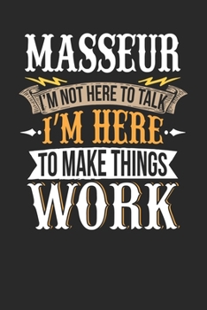 Masseur I'm Not Here To Talk I'm Here To Make Things Work: Masseur Notebook | Masseur Journal | Handlettering | Logbook | 110 DOTGRID Paper Pages | 6 x 9