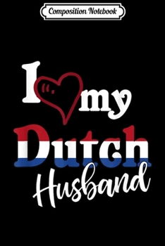 Composition Notebook: Nederlands Flag I Love My Dutch Husband Matching Gift Journal/Notebook Blank Lined Ruled 6x9 100 Pages