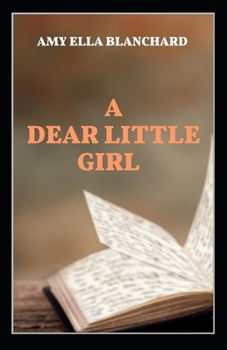 Paperback A Dear Little Girl by Amy Ella Blanchard( illustrated edition) Book