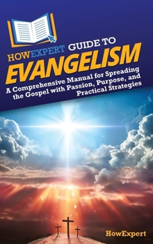 HowExpert Guide to Evangelism: A Comprehensive Manual for Spreading the Gospel with Passion, Purpose, and Practical Strategies