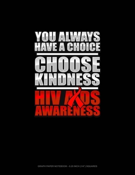 You Always Have A Choice Choose Kindness HIV AIDS Awareness: Graph Paper Notebook - 0.25 Inch (1/4") Squares