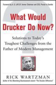 Hardcover What Would Drucker Do Now?: Solutions to Today's Toughest Challenges from the Father of Modern Management Book