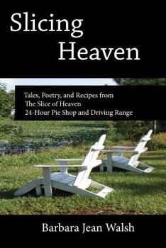 Paperback Slicing Heaven: Tales, Poetry, and Recipes from The Slice of Heaven 24-Hour Pie Shop and Driving Range Book