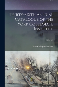 Paperback Thirty-sixth Annual Catalogue of the York Collegiate Institute; 1908-1909 Book