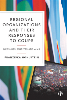 Hardcover Regional Organizations and Their Responses to Coups: Measures, Motives and Aims Book