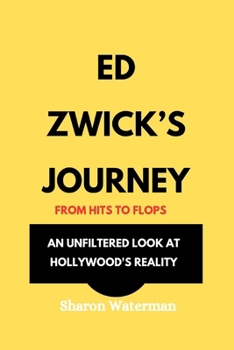 Paperback Ed Zwick’s Journey: From Hits to Flops - An Unfiltered Look at Hollywood's Reality Book