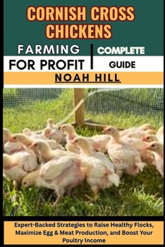 Paperback Cornish Cross Chickens Farming for Profit: COMPLETE GUIDE: A Beginner-to-Expert Blueprint for Raising Fast-Growing Meat Birds, Maximizing Growth Rates Book