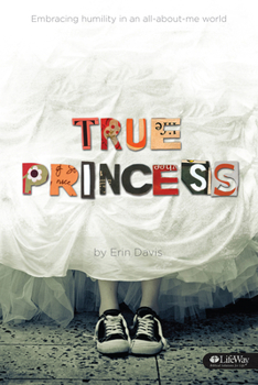 Paperback True Princess: Embracing Humility in an All-About-Me World Book