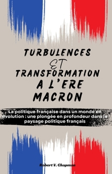 Paperback Turbulences Et Transformation À l'Ère Macron: La politique française dans un monde en évolution: une plongée en profondeur dans le paysage politique f [French] Book