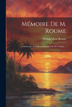 Mémoire De M. Roume: Commissaire Et Ordonnateur De L'île De Tabago ...