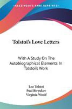 Tolstoi's Love Letters: With A Study On The Autobiographical Elements In Tolstoi's Work