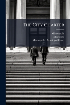 Paperback The City Charter: Municipal Court Act, And Ordinances Of The City Of Minneapolis Book