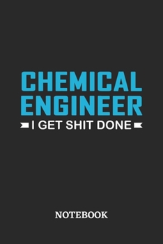 Chemical Engineer I Get Shit Done Notebook: 6x9 inches - 110 ruled, lined pages • Greatest Passionate Office Job Journal Utility • Gift, Present Idea